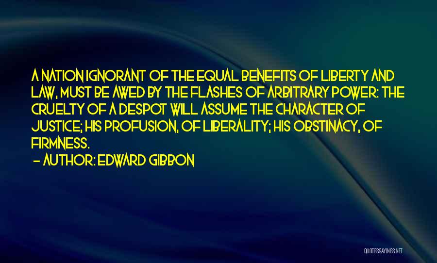 Edward Gibbon Quotes: A Nation Ignorant Of The Equal Benefits Of Liberty And Law, Must Be Awed By The Flashes Of Arbitrary Power: