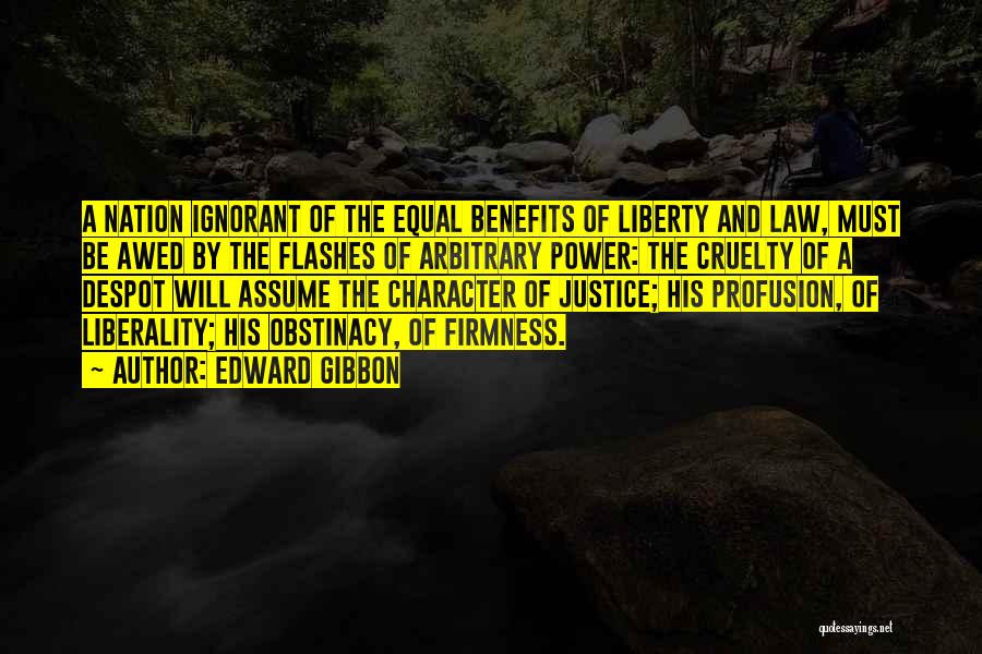 Edward Gibbon Quotes: A Nation Ignorant Of The Equal Benefits Of Liberty And Law, Must Be Awed By The Flashes Of Arbitrary Power: