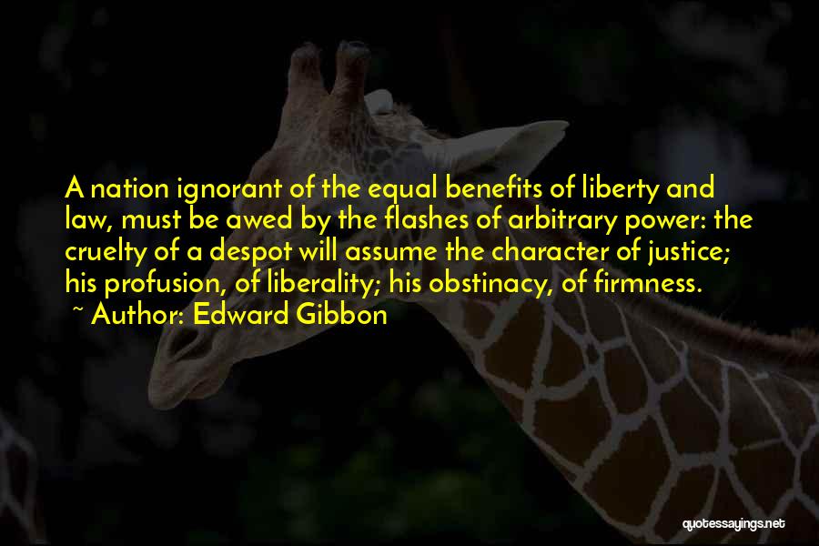 Edward Gibbon Quotes: A Nation Ignorant Of The Equal Benefits Of Liberty And Law, Must Be Awed By The Flashes Of Arbitrary Power:
