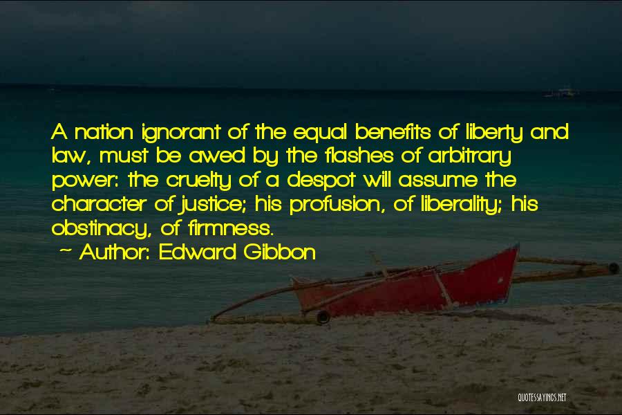 Edward Gibbon Quotes: A Nation Ignorant Of The Equal Benefits Of Liberty And Law, Must Be Awed By The Flashes Of Arbitrary Power: