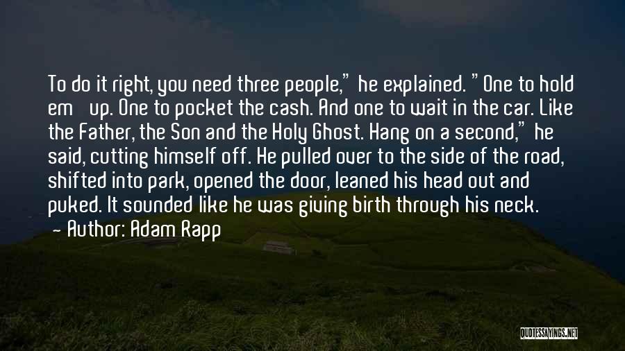 Adam Rapp Quotes: To Do It Right, You Need Three People, He Explained. One To Hold Em' Up. One To Pocket The Cash.