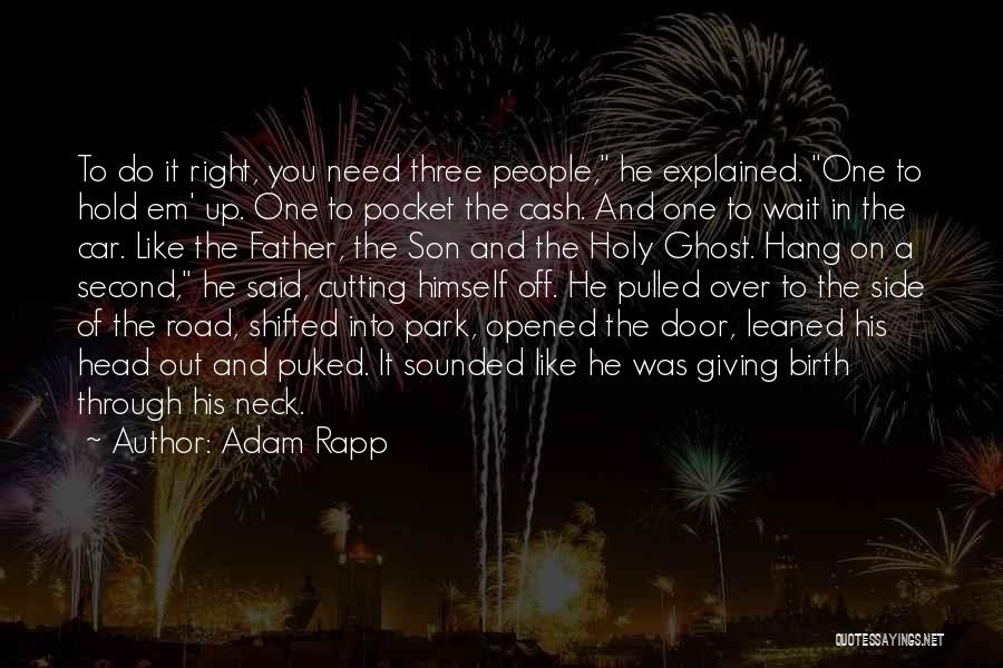 Adam Rapp Quotes: To Do It Right, You Need Three People, He Explained. One To Hold Em' Up. One To Pocket The Cash.