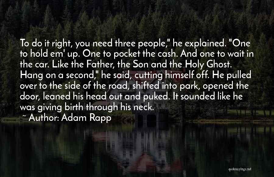Adam Rapp Quotes: To Do It Right, You Need Three People, He Explained. One To Hold Em' Up. One To Pocket The Cash.