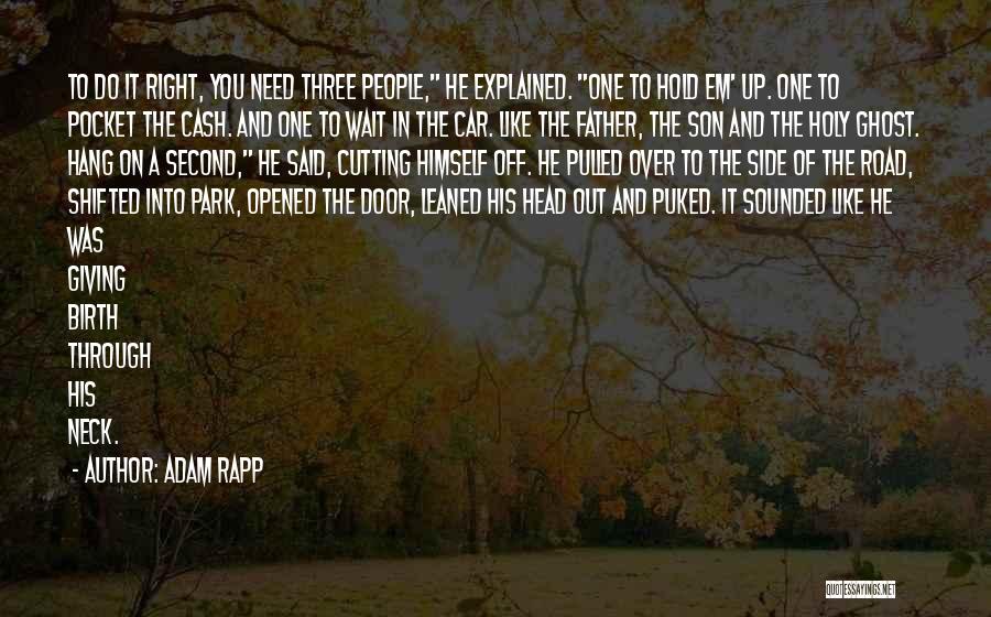 Adam Rapp Quotes: To Do It Right, You Need Three People, He Explained. One To Hold Em' Up. One To Pocket The Cash.