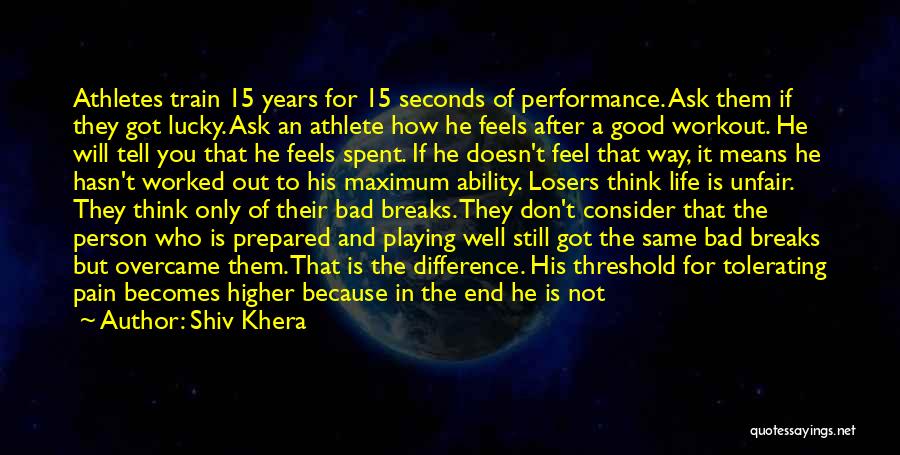 Shiv Khera Quotes: Athletes Train 15 Years For 15 Seconds Of Performance. Ask Them If They Got Lucky. Ask An Athlete How He