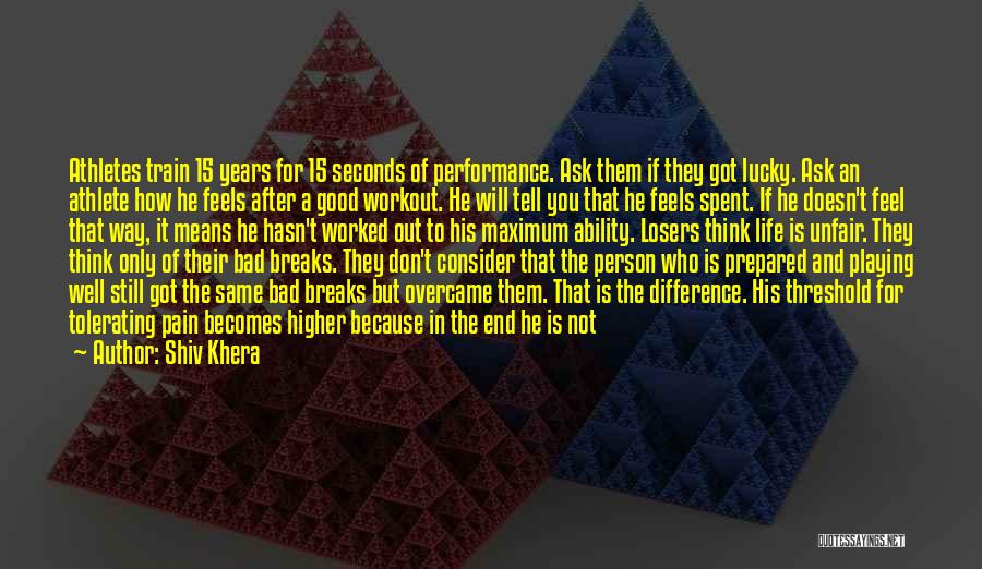 Shiv Khera Quotes: Athletes Train 15 Years For 15 Seconds Of Performance. Ask Them If They Got Lucky. Ask An Athlete How He