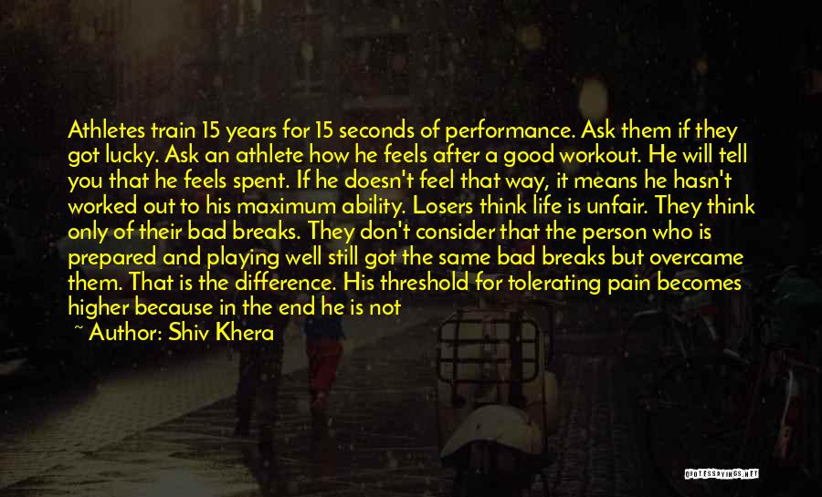 Shiv Khera Quotes: Athletes Train 15 Years For 15 Seconds Of Performance. Ask Them If They Got Lucky. Ask An Athlete How He