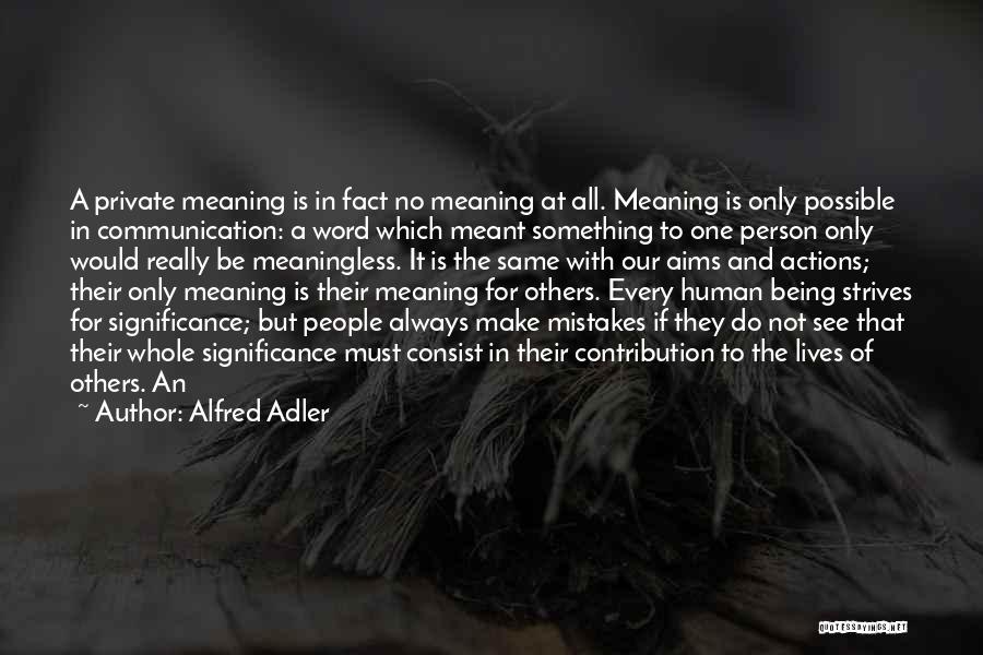 Alfred Adler Quotes: A Private Meaning Is In Fact No Meaning At All. Meaning Is Only Possible In Communication: A Word Which Meant