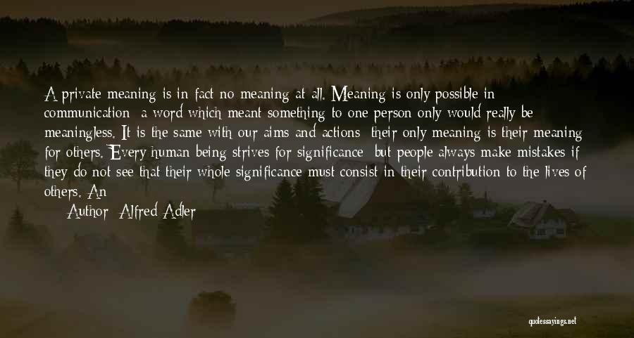 Alfred Adler Quotes: A Private Meaning Is In Fact No Meaning At All. Meaning Is Only Possible In Communication: A Word Which Meant