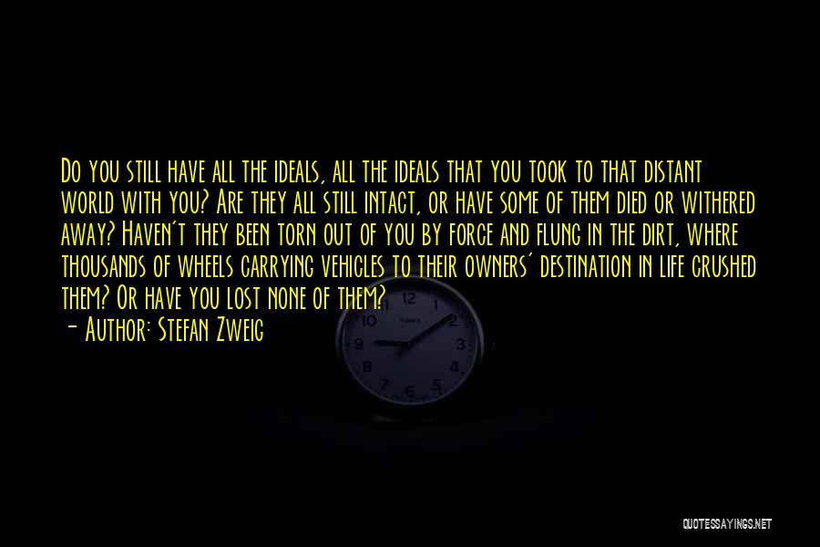 Stefan Zweig Quotes: Do You Still Have All The Ideals, All The Ideals That You Took To That Distant World With You? Are