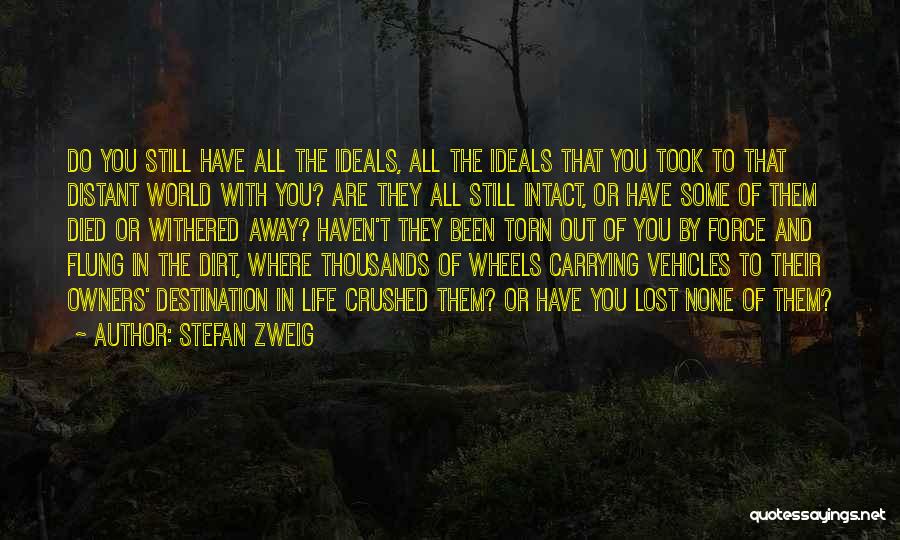 Stefan Zweig Quotes: Do You Still Have All The Ideals, All The Ideals That You Took To That Distant World With You? Are