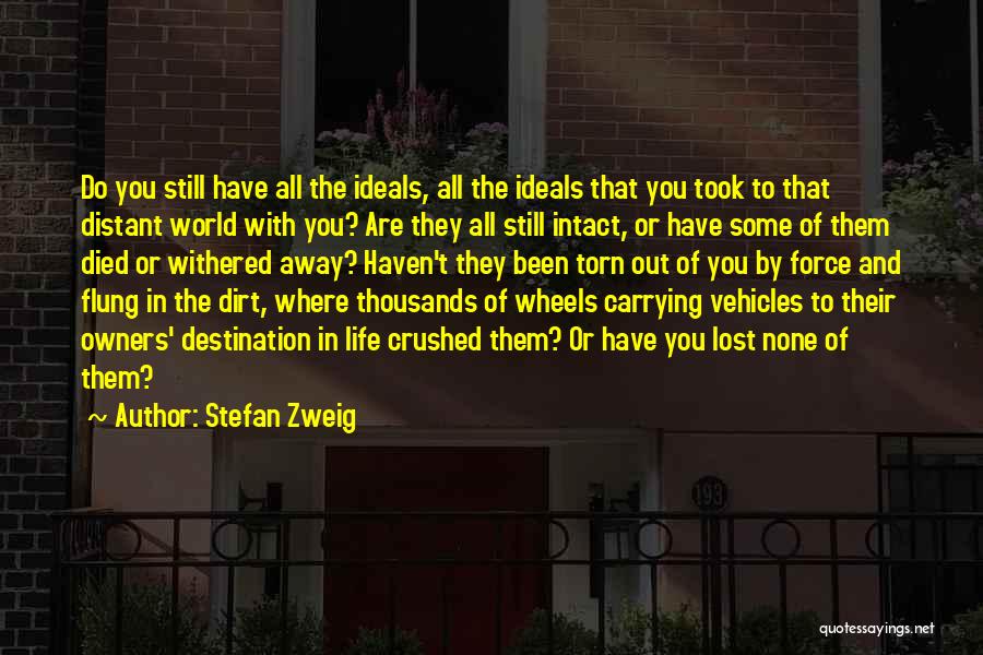 Stefan Zweig Quotes: Do You Still Have All The Ideals, All The Ideals That You Took To That Distant World With You? Are