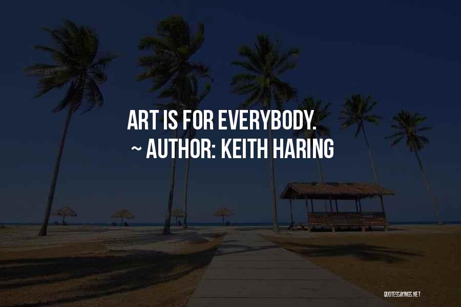 Keith Haring Quotes: Art Is For Everybody.