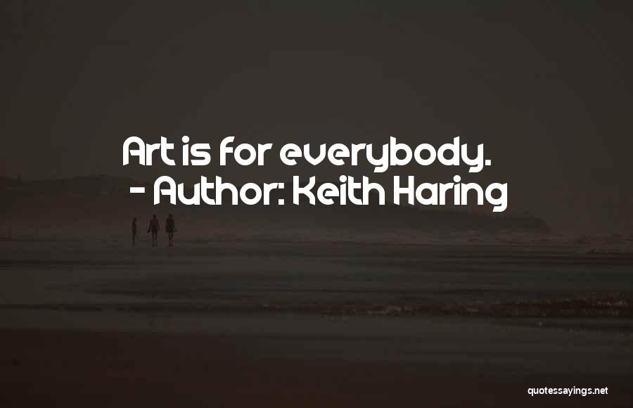Keith Haring Quotes: Art Is For Everybody.