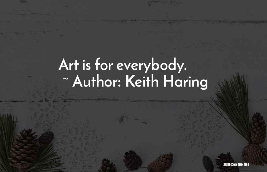 Keith Haring Quotes: Art Is For Everybody.