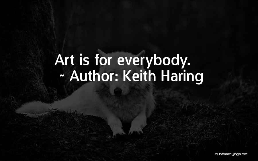 Keith Haring Quotes: Art Is For Everybody.