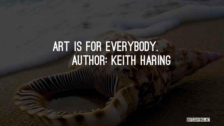 Keith Haring Quotes: Art Is For Everybody.