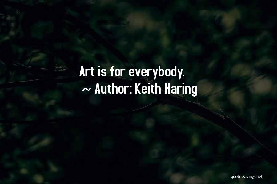 Keith Haring Quotes: Art Is For Everybody.