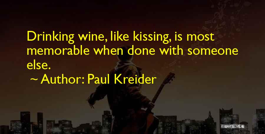 Paul Kreider Quotes: Drinking Wine, Like Kissing, Is Most Memorable When Done With Someone Else.