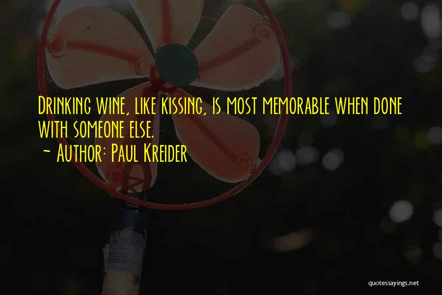 Paul Kreider Quotes: Drinking Wine, Like Kissing, Is Most Memorable When Done With Someone Else.