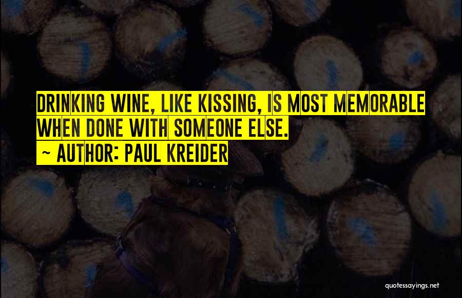 Paul Kreider Quotes: Drinking Wine, Like Kissing, Is Most Memorable When Done With Someone Else.