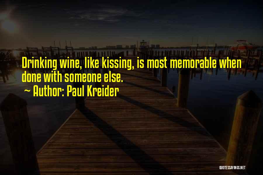 Paul Kreider Quotes: Drinking Wine, Like Kissing, Is Most Memorable When Done With Someone Else.