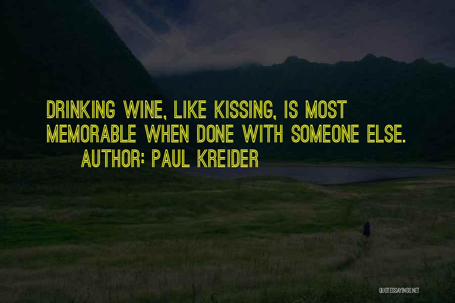 Paul Kreider Quotes: Drinking Wine, Like Kissing, Is Most Memorable When Done With Someone Else.