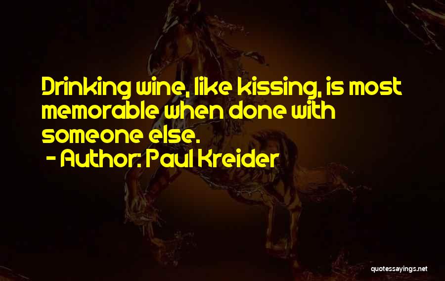 Paul Kreider Quotes: Drinking Wine, Like Kissing, Is Most Memorable When Done With Someone Else.