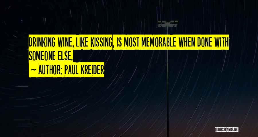 Paul Kreider Quotes: Drinking Wine, Like Kissing, Is Most Memorable When Done With Someone Else.