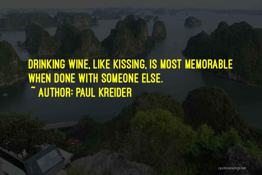 Paul Kreider Quotes: Drinking Wine, Like Kissing, Is Most Memorable When Done With Someone Else.