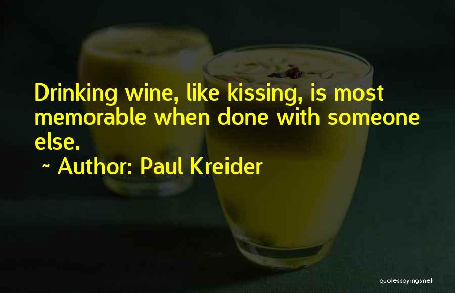 Paul Kreider Quotes: Drinking Wine, Like Kissing, Is Most Memorable When Done With Someone Else.