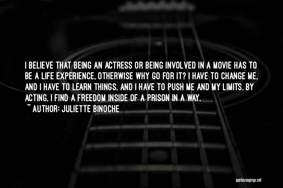 Juliette Binoche Quotes: I Believe That Being An Actress Or Being Involved In A Movie Has To Be A Life Experience, Otherwise Why