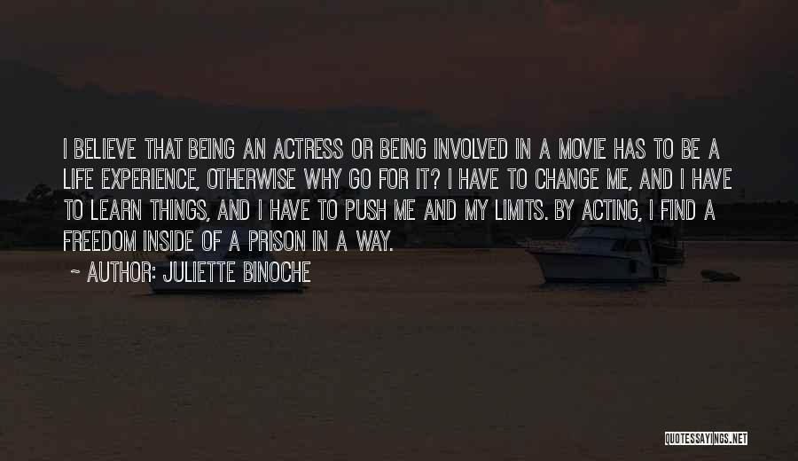 Juliette Binoche Quotes: I Believe That Being An Actress Or Being Involved In A Movie Has To Be A Life Experience, Otherwise Why
