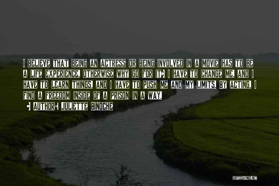 Juliette Binoche Quotes: I Believe That Being An Actress Or Being Involved In A Movie Has To Be A Life Experience, Otherwise Why