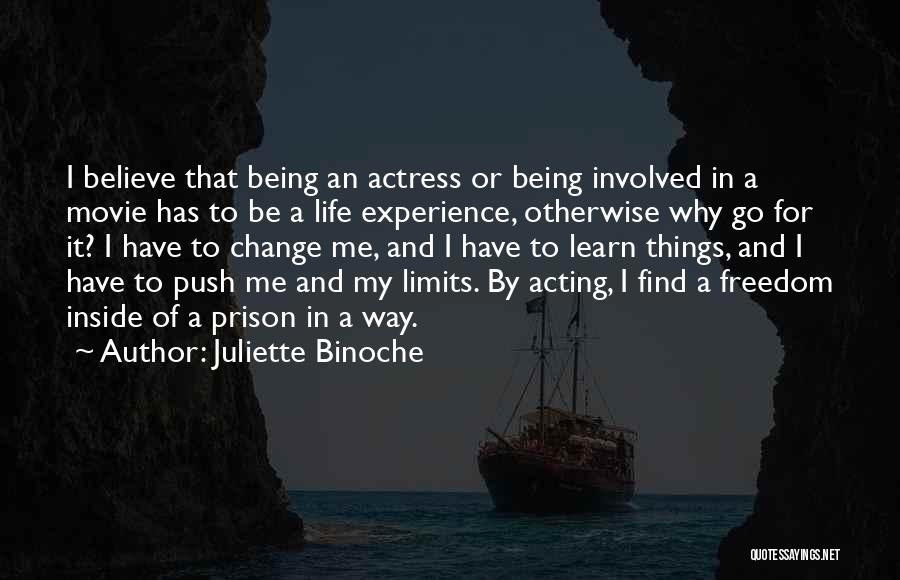 Juliette Binoche Quotes: I Believe That Being An Actress Or Being Involved In A Movie Has To Be A Life Experience, Otherwise Why