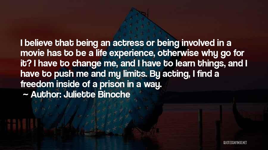 Juliette Binoche Quotes: I Believe That Being An Actress Or Being Involved In A Movie Has To Be A Life Experience, Otherwise Why