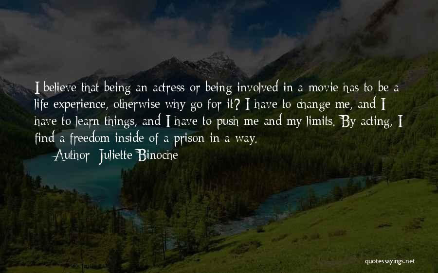 Juliette Binoche Quotes: I Believe That Being An Actress Or Being Involved In A Movie Has To Be A Life Experience, Otherwise Why