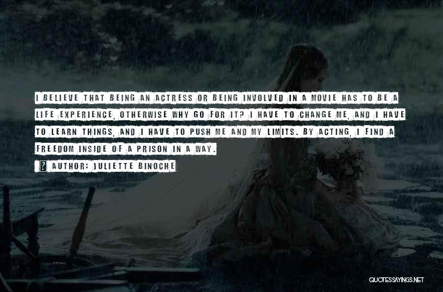 Juliette Binoche Quotes: I Believe That Being An Actress Or Being Involved In A Movie Has To Be A Life Experience, Otherwise Why