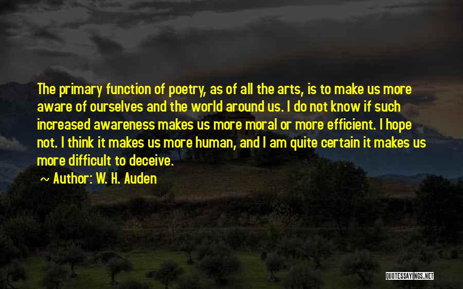 W. H. Auden Quotes: The Primary Function Of Poetry, As Of All The Arts, Is To Make Us More Aware Of Ourselves And The