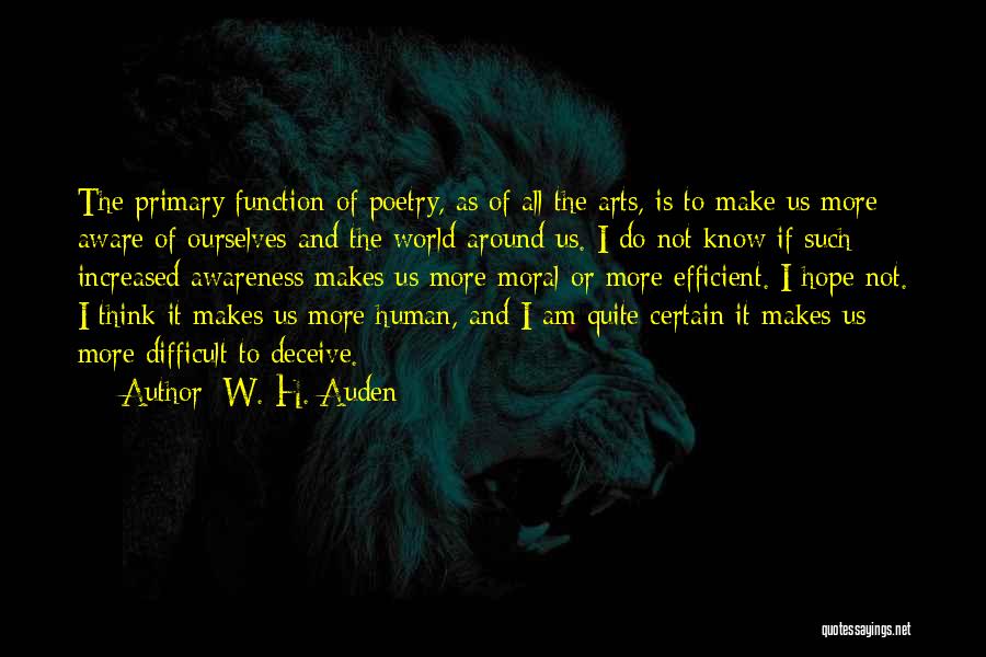 W. H. Auden Quotes: The Primary Function Of Poetry, As Of All The Arts, Is To Make Us More Aware Of Ourselves And The