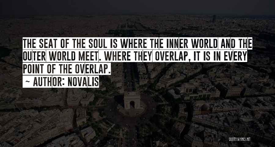 Novalis Quotes: The Seat Of The Soul Is Where The Inner World And The Outer World Meet. Where They Overlap, It Is