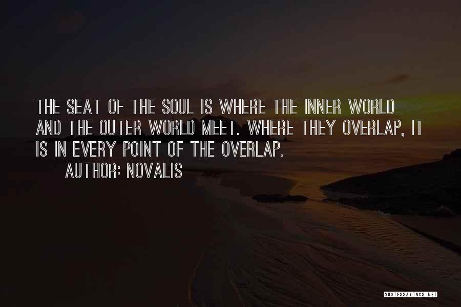 Novalis Quotes: The Seat Of The Soul Is Where The Inner World And The Outer World Meet. Where They Overlap, It Is
