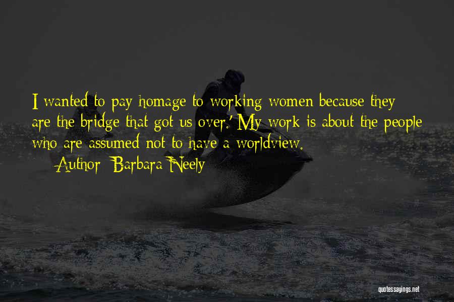 Barbara Neely Quotes: I Wanted To Pay Homage To Working Women Because They Are The Bridge That Got Us Over.' My Work Is