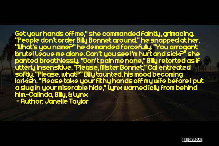 Janelle Taylor Quotes: Get Your Hands Off Me, She Commanded Faintly, Grimacing. People Don't Order Billy Bonnet Around, He Snapped At Her. What's