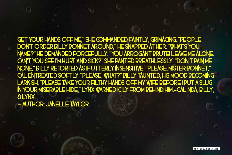 Janelle Taylor Quotes: Get Your Hands Off Me, She Commanded Faintly, Grimacing. People Don't Order Billy Bonnet Around, He Snapped At Her. What's