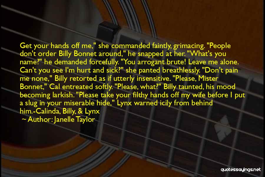 Janelle Taylor Quotes: Get Your Hands Off Me, She Commanded Faintly, Grimacing. People Don't Order Billy Bonnet Around, He Snapped At Her. What's