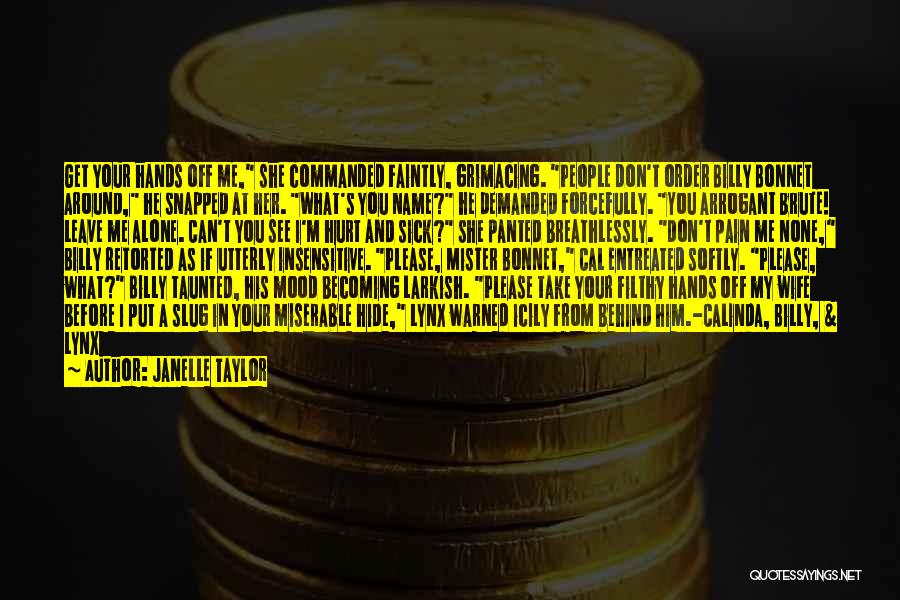 Janelle Taylor Quotes: Get Your Hands Off Me, She Commanded Faintly, Grimacing. People Don't Order Billy Bonnet Around, He Snapped At Her. What's