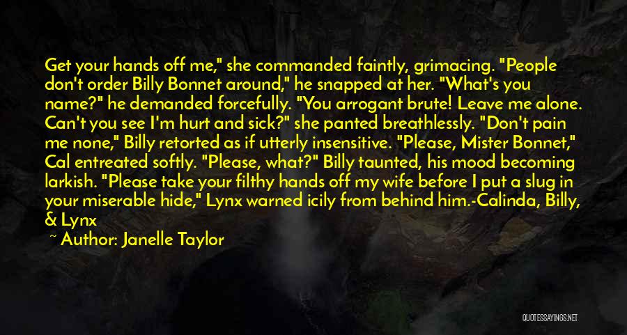 Janelle Taylor Quotes: Get Your Hands Off Me, She Commanded Faintly, Grimacing. People Don't Order Billy Bonnet Around, He Snapped At Her. What's