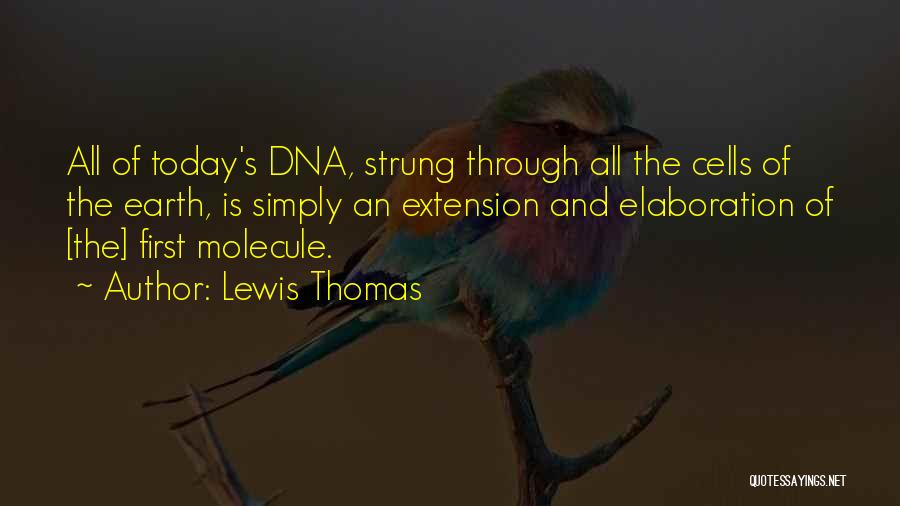 Lewis Thomas Quotes: All Of Today's Dna, Strung Through All The Cells Of The Earth, Is Simply An Extension And Elaboration Of [the]