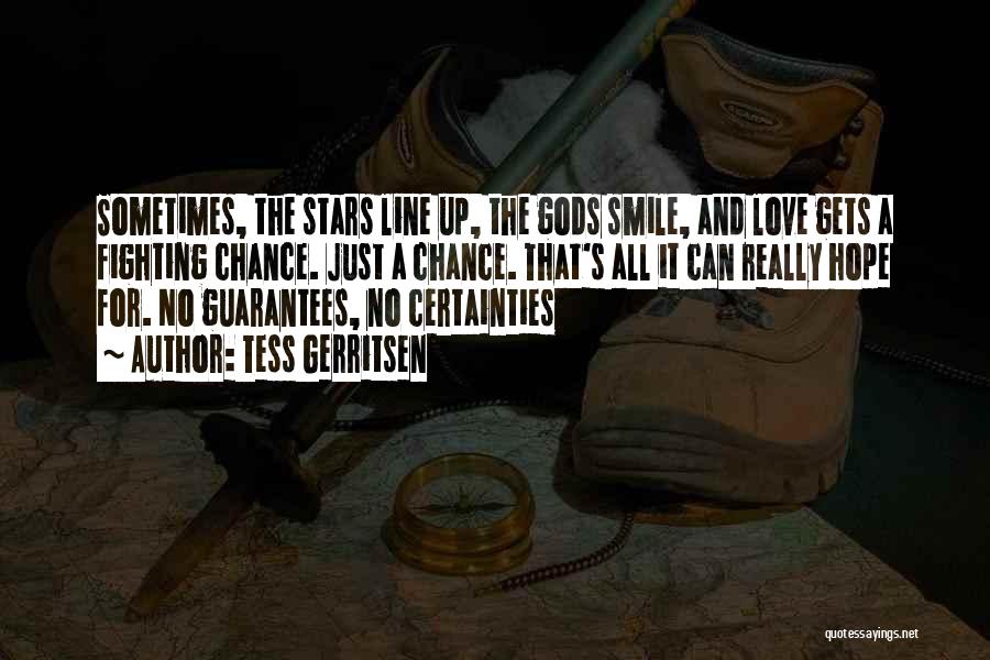 Tess Gerritsen Quotes: Sometimes, The Stars Line Up, The Gods Smile, And Love Gets A Fighting Chance. Just A Chance. That's All It